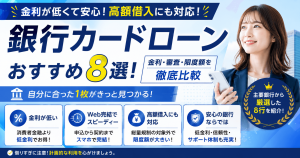 銀行カードローンおすすめ8選!金利・審査・限度額を比較